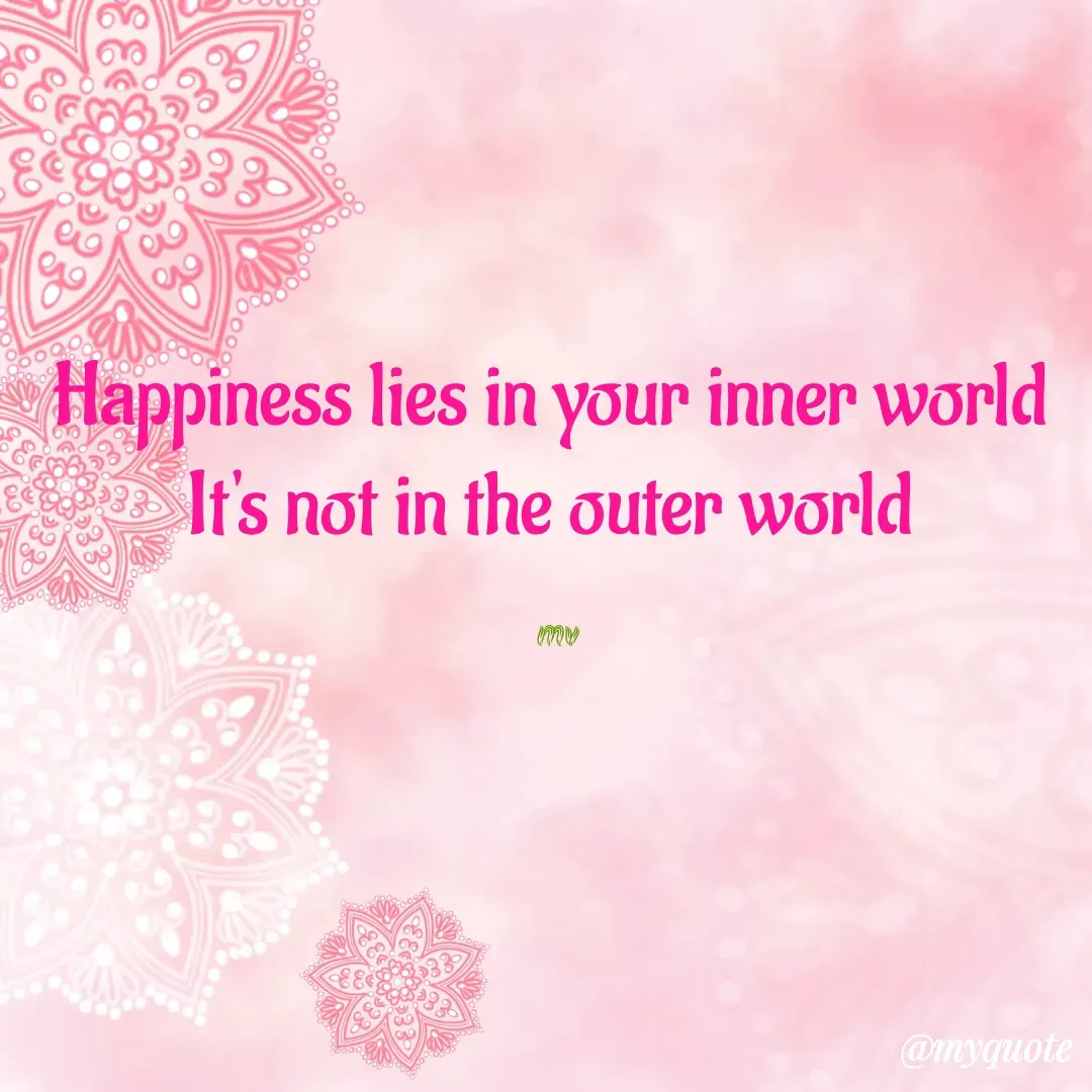 Quote by monika vohra.singh - Happiness lies in your inner world 
It's not in the outer world 

mv - Made using Quotes Creator App, Post Maker App