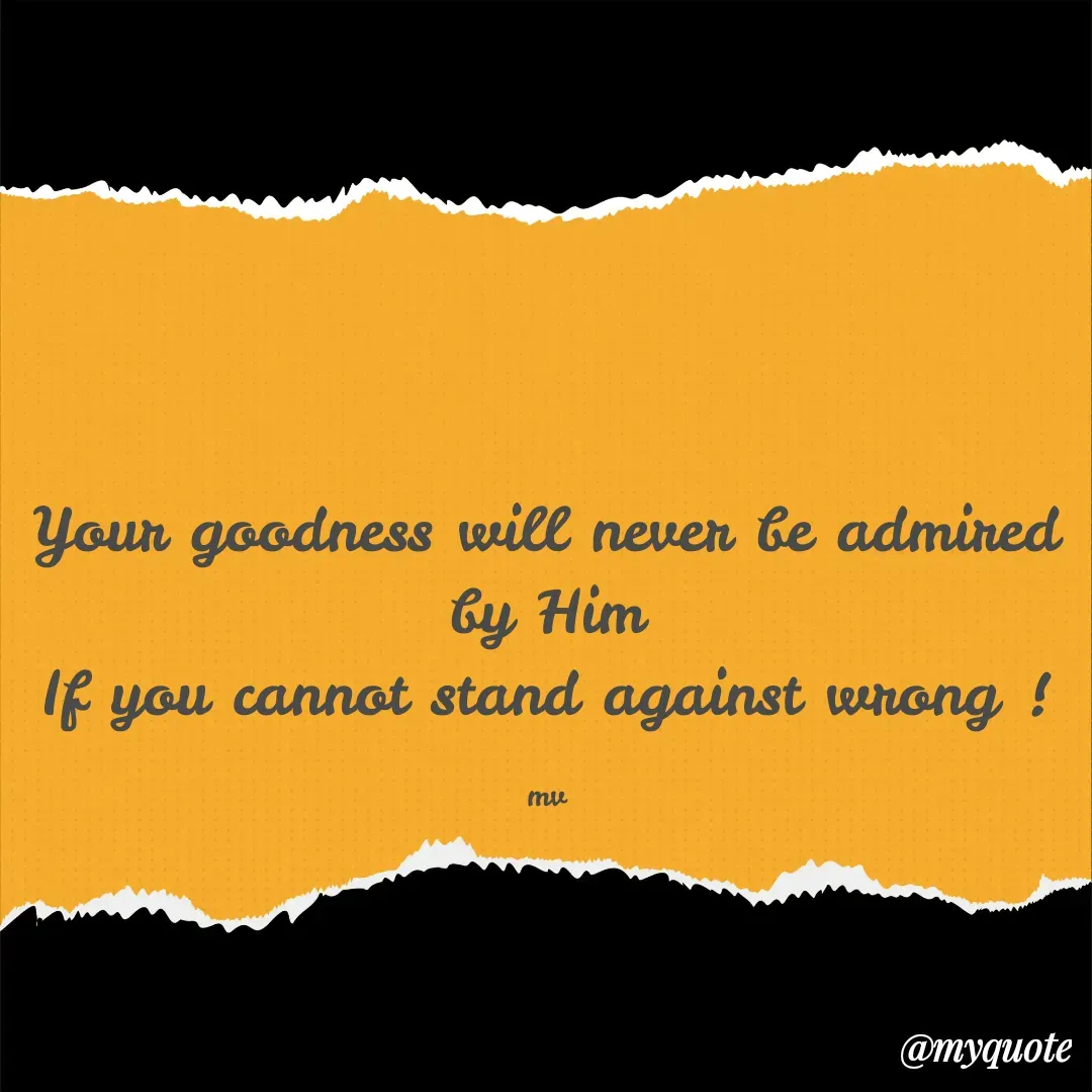 Quote by monika vohra.singh - Your goodness will never be admired by Him
If you cannot stand against wrong !

mv - Made using Quotes Creator App, Post Maker App