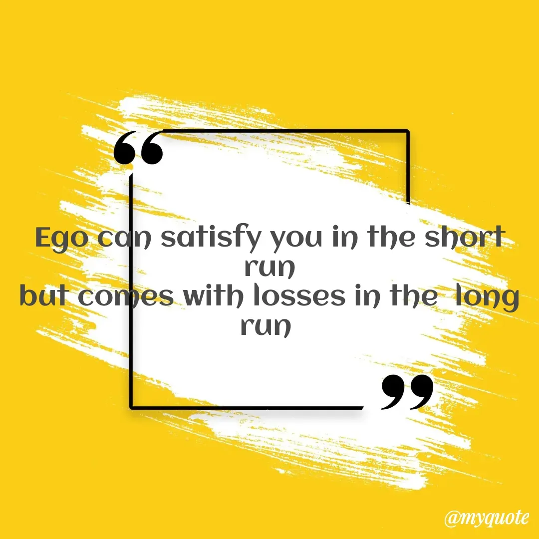Quote by monika vohra.singh - Ego can satisfy you in the short run
but comes with losses in the  long run  - Made using Quotes Creator App, Post Maker App