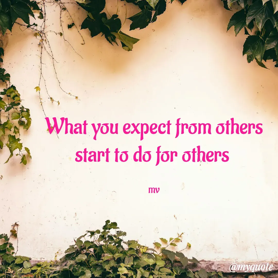 Quote by monika vohra.singh - What you expect from others
start to do for others 

mv - Made using Quotes Creator App, Post Maker App