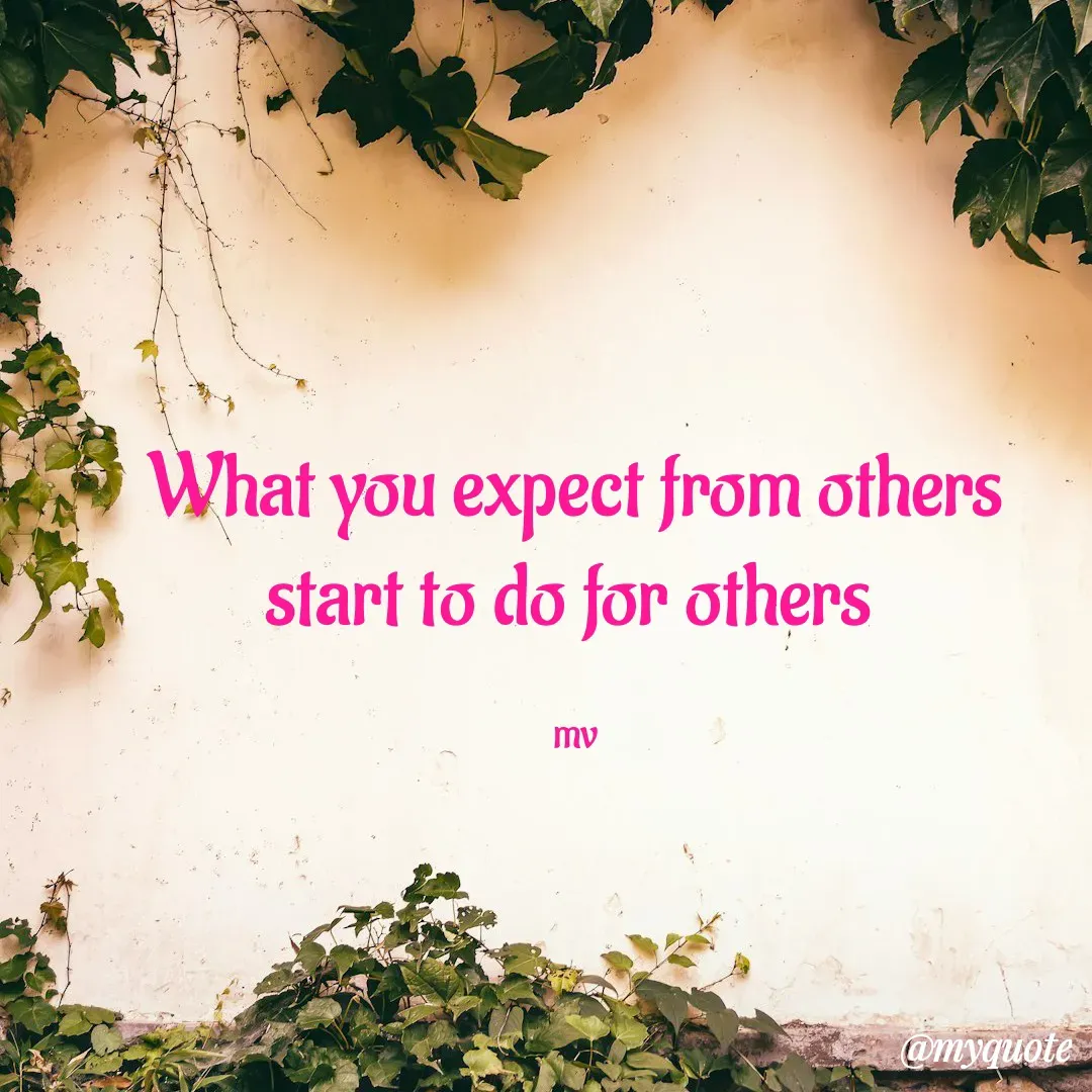 Quote by monika vohra.singh - What you expect from others
start to do for others 

mv - Made using Quotes Creator App, Post Maker App