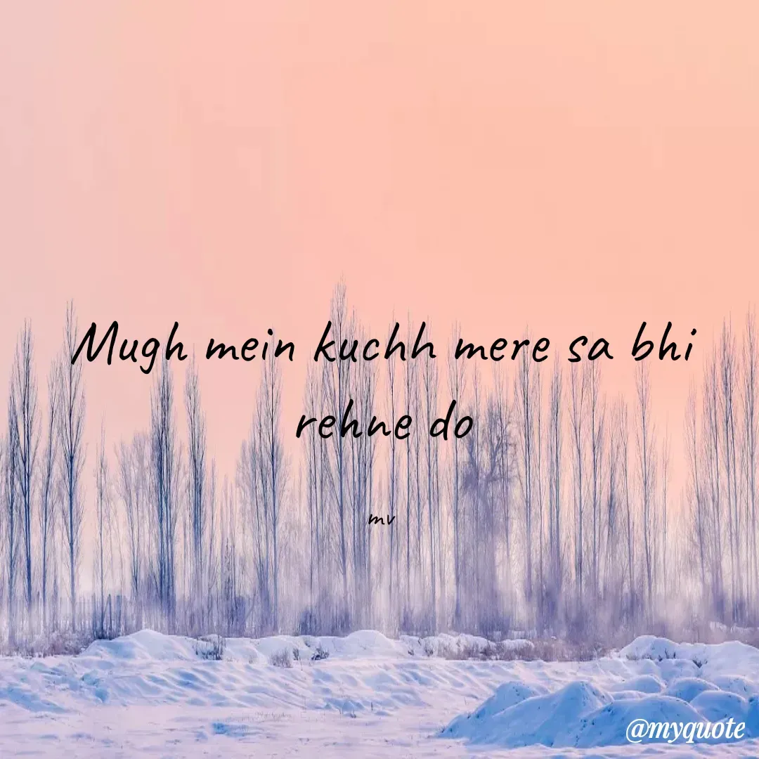 Quote by monika vohra.singh - Mugh mein kuchh mere sa bhi rehne do

mv - Made using Quotes Creator App, Post Maker App