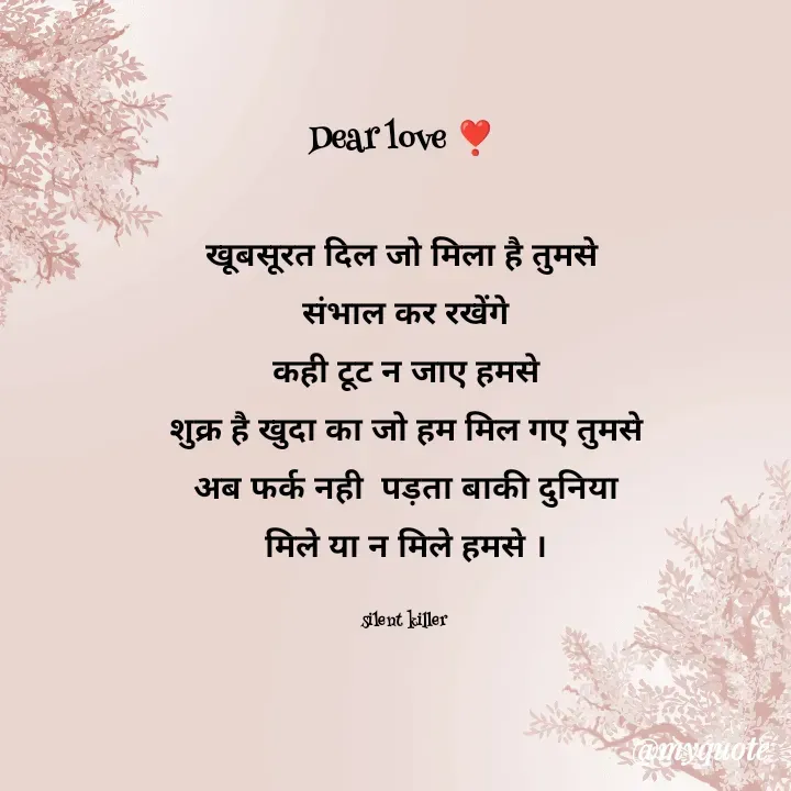 Quote by Priya Nagpal - Dear love ❣️ 

खूबसूरत दिल जो मिला है तुमसे 
संभाल कर रखेंगे
 कही टूट न जाए हमसे 
शुक्र है खुदा का जो हम मिल गए तुमसे
 अब फर्क नही  पड़ता बाकी दुनिया 
मिले या न मिले हमसे ।

silent killer  - Made using Quotes Creator App, Post Maker App