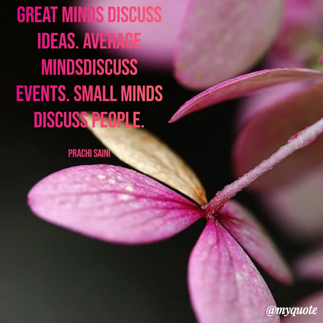 Quote by prachi saini - GREAT MINOS DISCUSS
IDEAS. AVERAGE
MINDSDISCUSS
EVENTS. SMALL MINDS
DISCUSS PEOPLE.
PRACHI SAINI
@myquote
 - Made using Quotes Creator App, Post Maker App