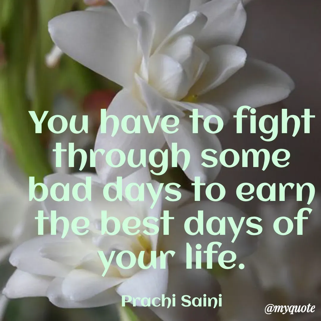 Quote by prachi saini - You have to fight
through some
bad days fo earn
the best days of
your life.
Prachi Saini
@myquote
 - Made using Quotes Creator App, Post Maker App
