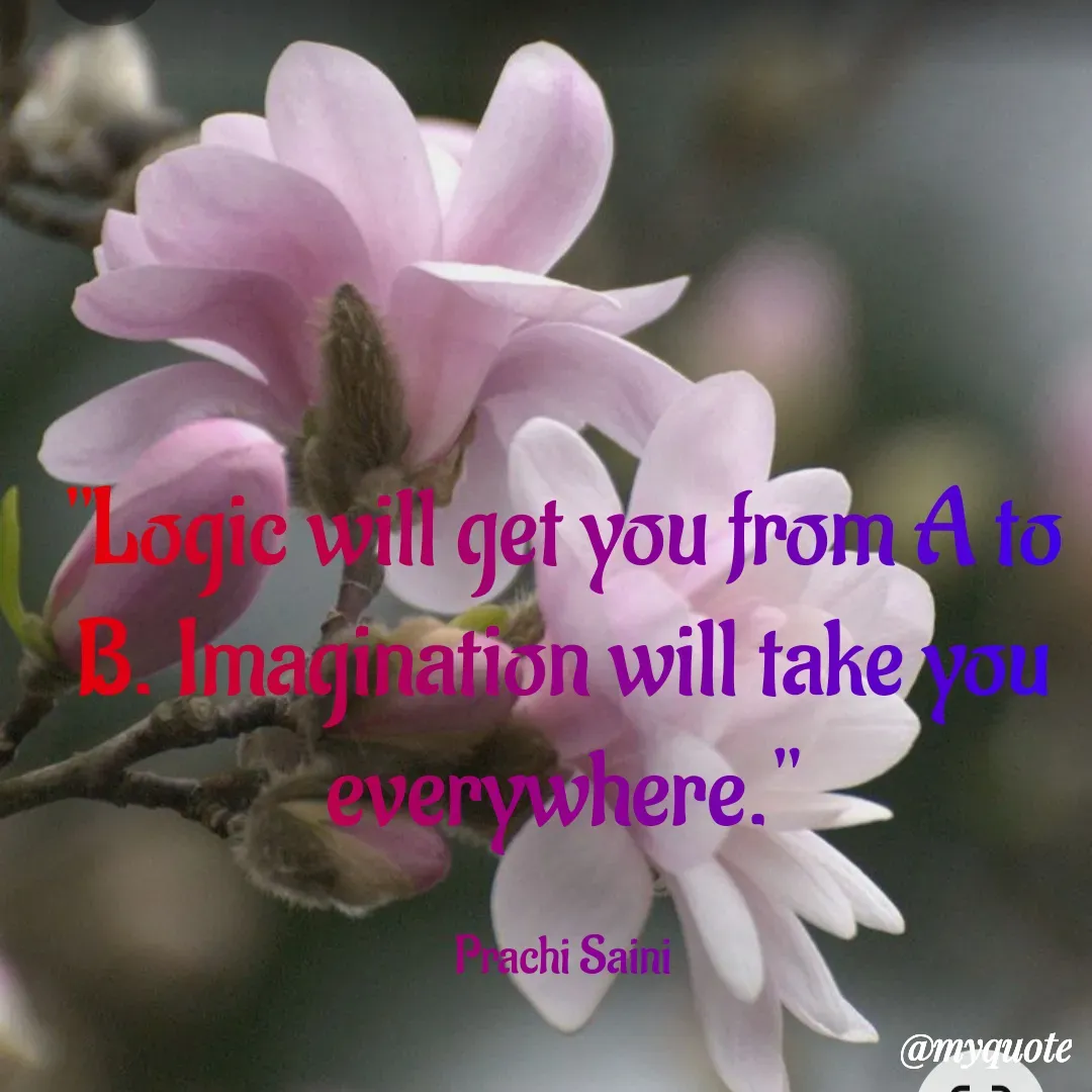 Quote by prachi saini - Logic vill get you from A to
Bmaginafion will take,
Lovery where.
achi Saini
@mvuote
 - Made using Quotes Creator App, Post Maker App