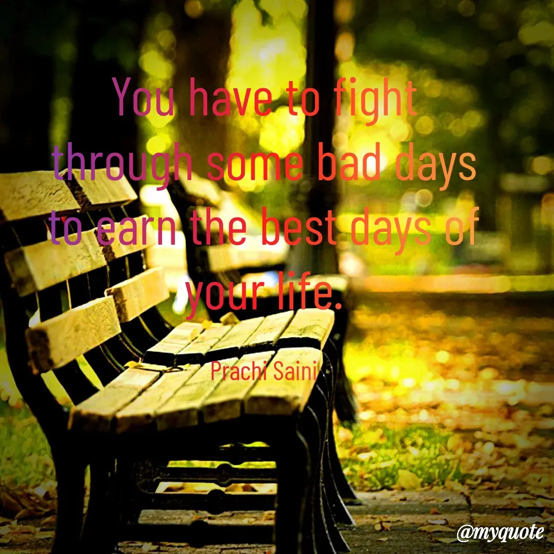 Quote by prachi saini - You have to igh
hroug some bad days
1o carn the best days of
NOur hie
Prachi Saini
@myquote
 - Made using Quotes Creator App, Post Maker App