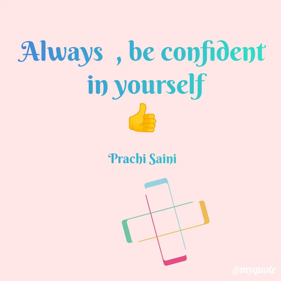 Quote by prachi saini - Always , be confident
in yourself
Prachi Saini
@myquote
 - Made using Quotes Creator App, Post Maker App