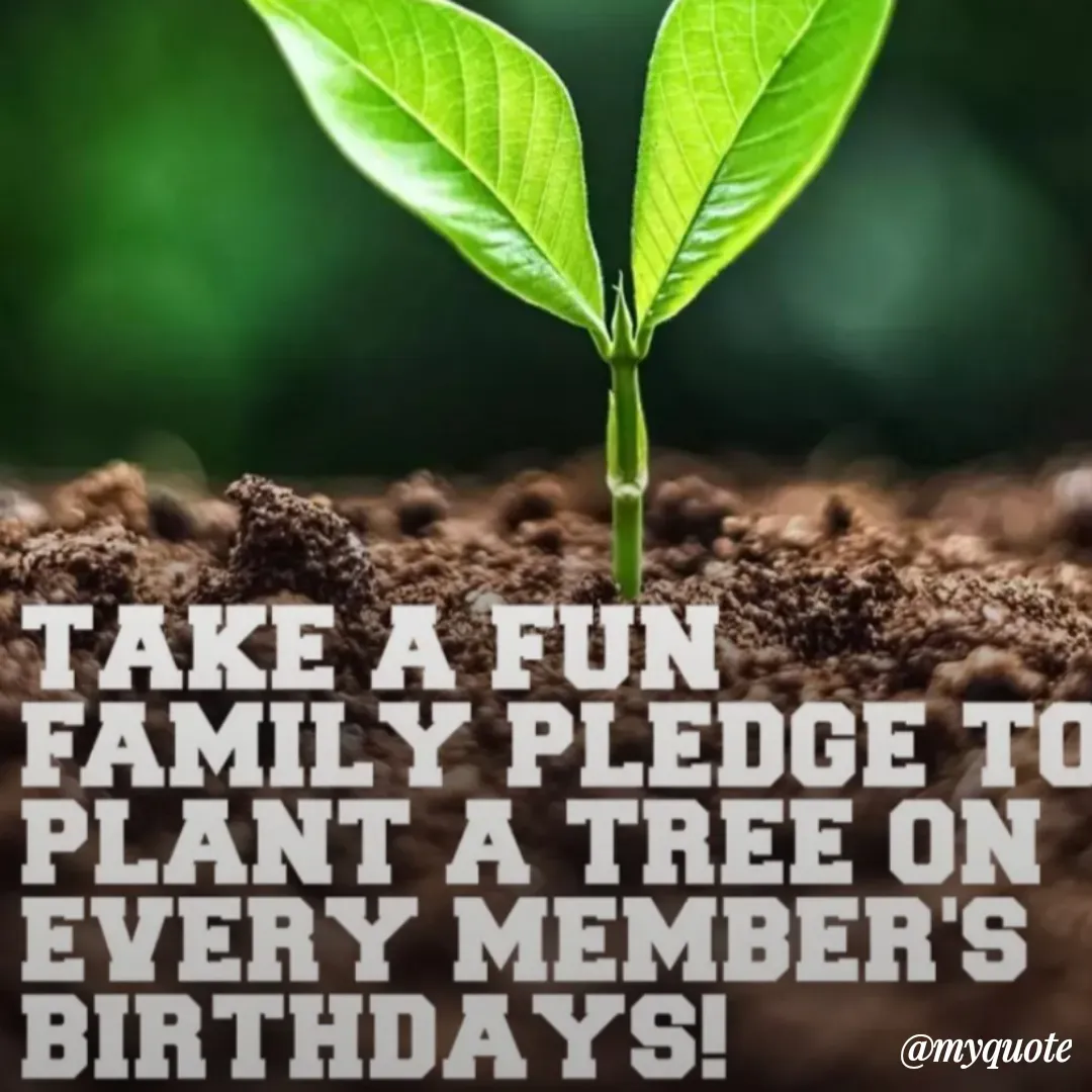Quote by prachi saini - TAKE A FUN
FAMILY PLEDGE TO
PLANT A TREE ON
EVERY MEMBER'S
BIRTHDAYS!
@myquote
 - Made using Quotes Creator App, Post Maker App