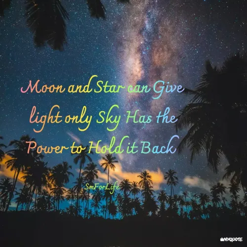 Quotes by SmForLife - Moon and Star can Give light only Sky Has the Power to Hold it Back 

SmForLife