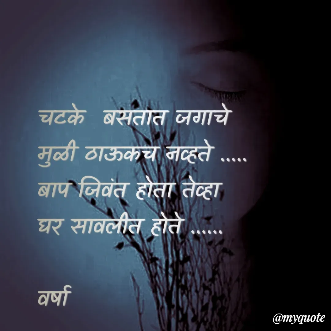 Quote by Varsha Bagwan - चटके  बसतात जगाचे
मुळी ठाऊकच नव्हते .....
बाप जिवंत होता तेव्हा
घर सावलीत होते ......

वर्षा 
 - Made using Quotes Creator App, Post Maker App