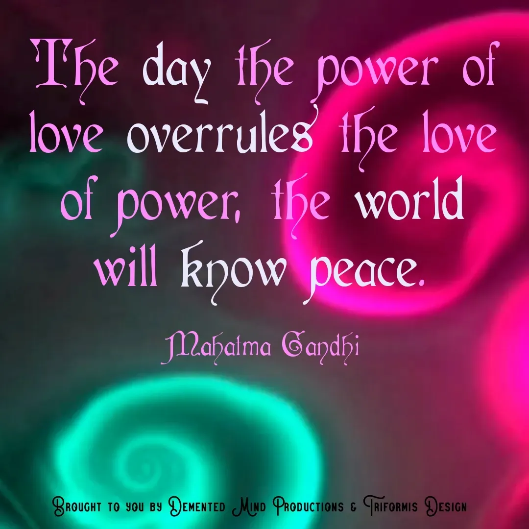 Quote by $u6l1m1n@l Gift$ & Novel-Tee$ - The day the power of love overrules the love of power, the world will know peace.

Mahatma Gandhi - Made using Quotes Creator App, Post Maker App