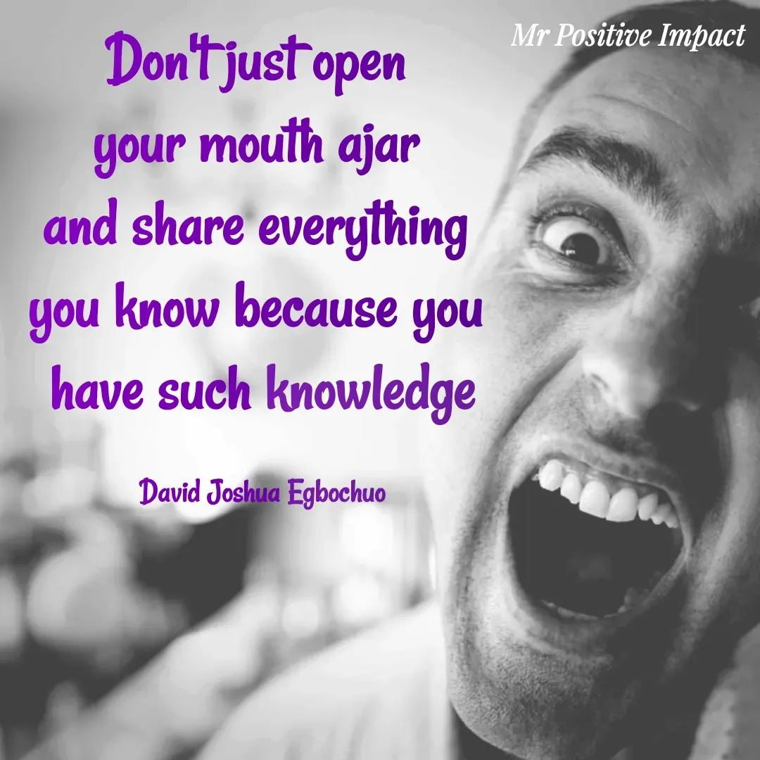 Quote by David Joshua Egbochuo - Don't just open 
your mouth ajar 
and share everything 
you know because you 
have such knowledge

David Joshua Egbochuo - Made using Quotes Creator App, Post Maker App