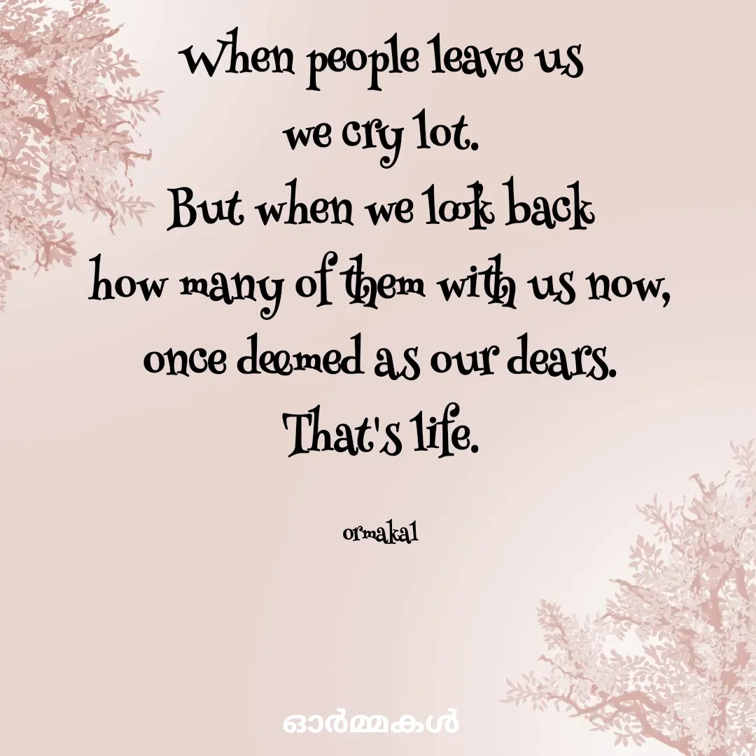 Quote by Ormakal - When people leave us
we cry lot.
But when we look back
how many of them with us now,
once deemed as our dears.
That's life.

ormakal - Made using Quotes Creator App, Post Maker App
