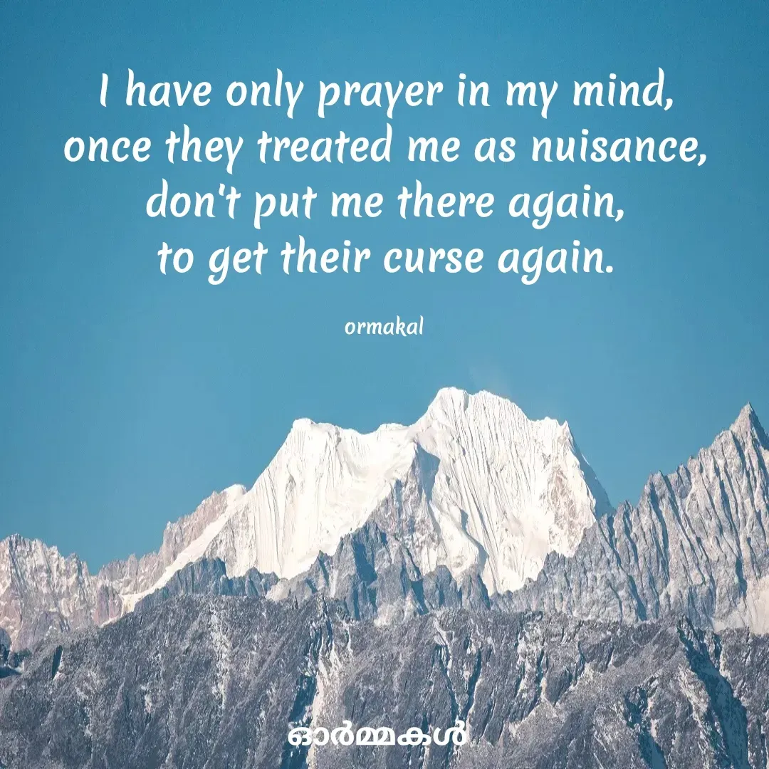 Quote by Ormakal - I have only prayer in my mind,
once they treated me as nuisance,
don't put me there again,
to get their curse again.

ormakal - Made using Quotes Creator App, Post Maker App