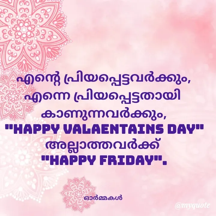 Quote by Ormakal - എന്റെ പ്രിയപ്പെട്ടവർക്കും,
എന്നെ പ്രിയപ്പെട്ടതായി 
കാണുന്നവർക്കും,
"HAPPY VALAENTAINS DAY"
അല്ലാത്തവർക്ക് 
"HAPPY FRIDAY".



ഓർമ്മകൾ  - Made using Quotes Creator App, Post Maker App