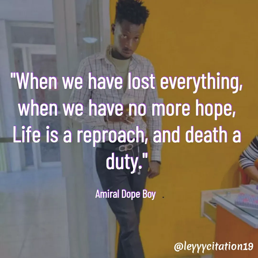 Quote by Amiral Best haiti - "When we have lost everything, when we have no more hope, Life is a reproach, and death a duty."

Amiral Dope Boy  - Made using Quotes Creator App, Post Maker App