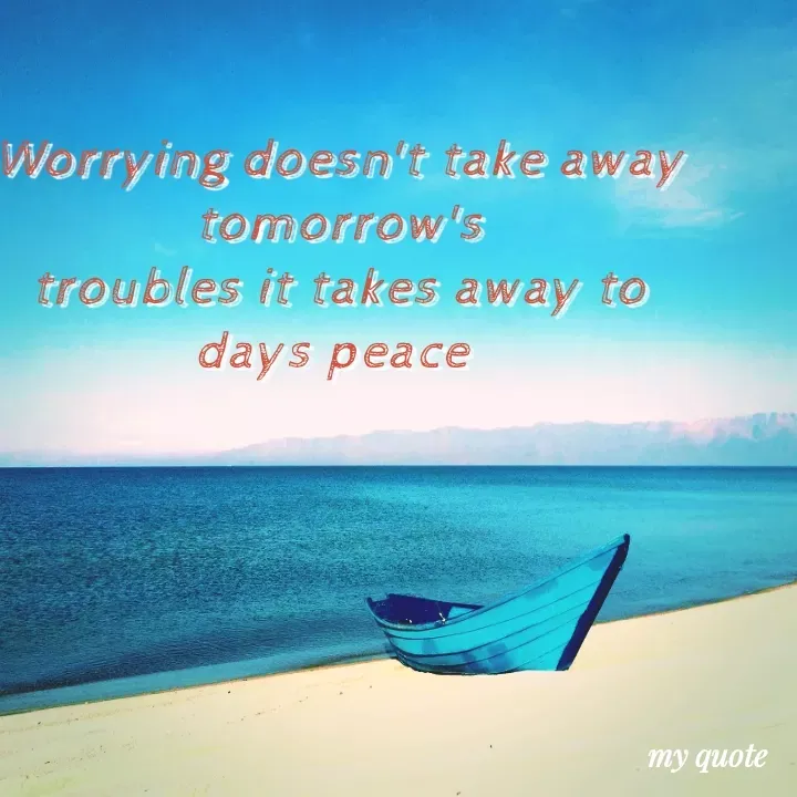 Quote by Thrupthi - Worrying doesn't take away tomorrow's
troubles it takes away to days peace  - Made using Quotes Creator App, Post Maker App