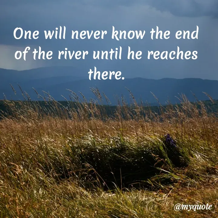 Quote by Onyekachukwu Joan - One will never know the end of the river until he reaches there. - Made using Quotes Creator App, Post Maker App