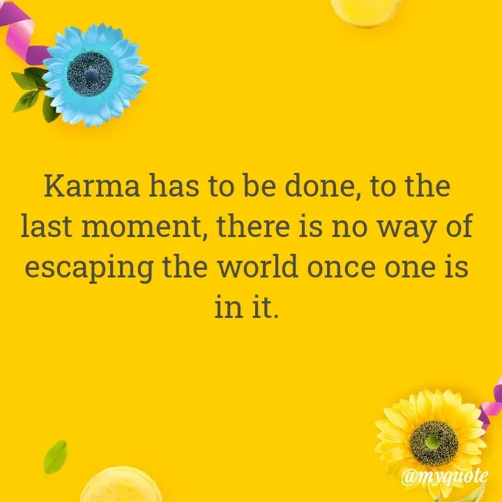Quote by Onyekachukwu Joan - Karma has to be done, to the last moment, there is no way of escaping the world once one is in it.

 - Made using Quotes Creator App, Post Maker App