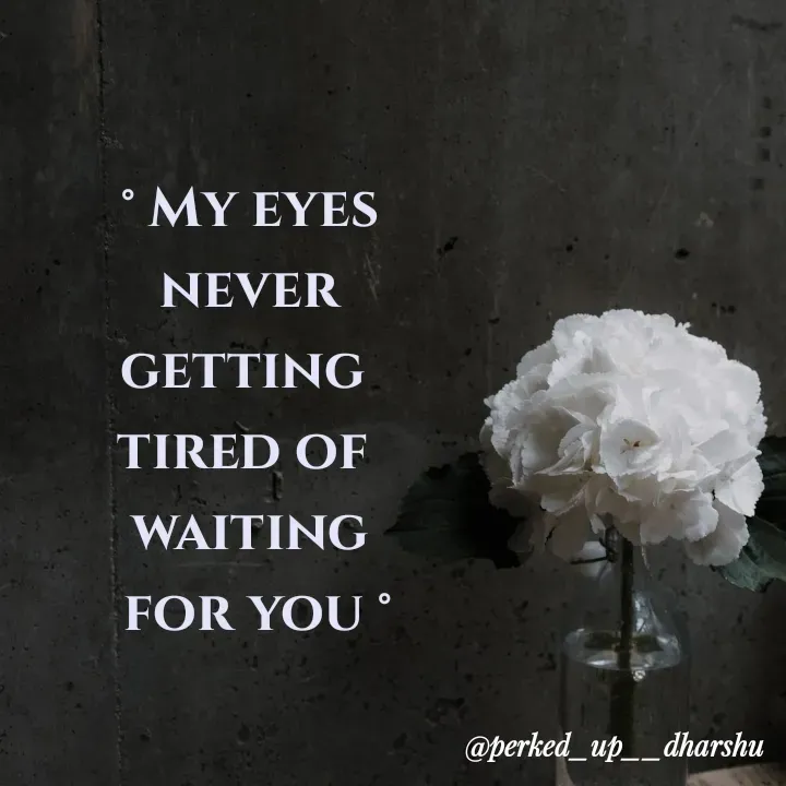 Quote by Dharshu🪶 - ° My eyes
 never 
getting 
tired of 
waiting
 for you °
                           - Made using Quotes Creator App, Post Maker App