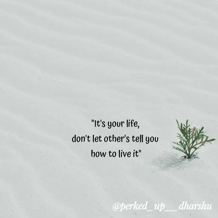 Quote by Dharshu🪶 - "It's your life,
don't let other's tell you
 how to live it" - Made using Quotes Creator App, Post Maker App