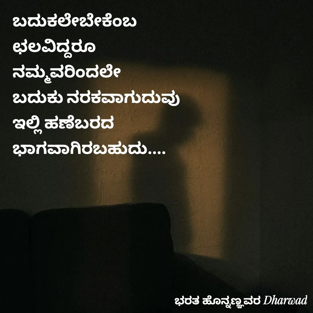 Quote by ಭರತ ಹೊನ್ನಣ್ಣವರ - ಬದುಕಲೇಬೇಕೆಂಬ
ಛಲವಿದ್ದರೂ‌
ನಮ್ಮವರಿಂದಲೇ
ಬದುಕು ನರಕವಾಗುದುವು
ಇಲ್ಲಿ ಹಣೆಬರದ 
ಭಾಗವಾಗಿರಬಹುದು.... - Made using Quotes Creator App, Post Maker App