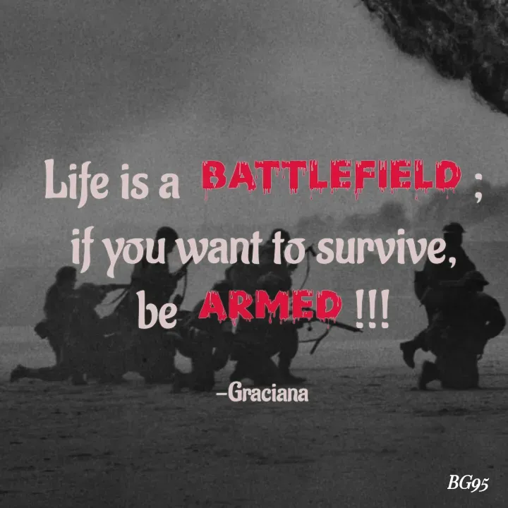 Quote by Graciana95 - Life is a BATTLEFIELD ;
 if you want to survive, 
be ARMED !!!

-Graciana  - Made using Quotes Creator App, Post Maker App