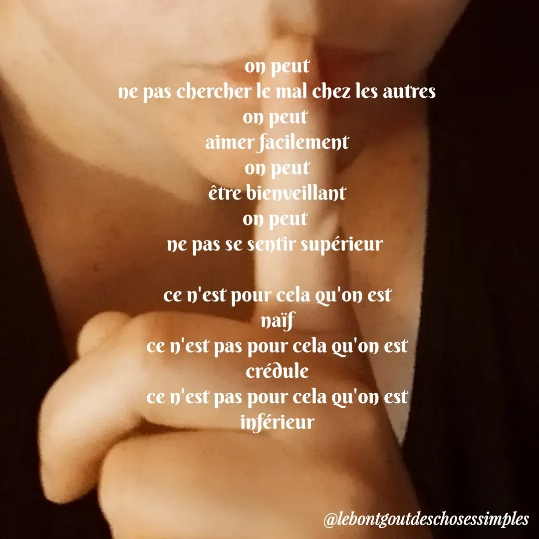 Quote by Helene Secher - on peut
ne pas chercher le mal chez les autres
on peut 
aimer facilement
on peut
être bienveillant
on peut 
ne pas se sentir supérieur 

ce n'est pour cela qu'on est
naïf
ce n'est pas pour cela qu'on est
crédule
ce n'est pas pour cela qu'on est
inférieur - Made using Quotes Creator App, Post Maker App