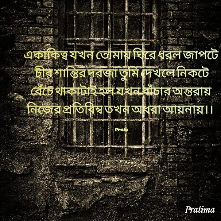 Quote by PRATIMA ROY - একাকিত্ব যখন তোমায় ঘিরে ধরল জাপটে
 চীর শান্তির দরজা তুমি দেখলে নিকটে
বেঁচে থাকাটাই হল যখন বাঁচার অন্তরায়
নিজের প্রতিবিম্ব তখন অধরা আয়নায়।। 

Pratu - Made using Quotes Creator App, Post Maker App