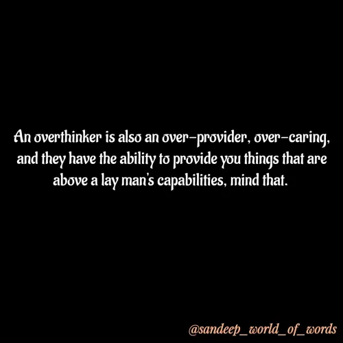 Quote by Sandeep - An overthinker is also an over-provider, over-caring,
and they have the ability to provide you things that are above a lay man's capabilities, mind that.  - Made using Quotes Creator App, Post Maker App