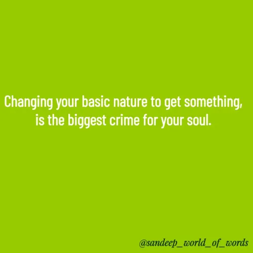 Quote by Sandeep - Changing your basic nature to get something, 
is the biggest crime for your soul.  - Made using Quotes Creator App, Post Maker App