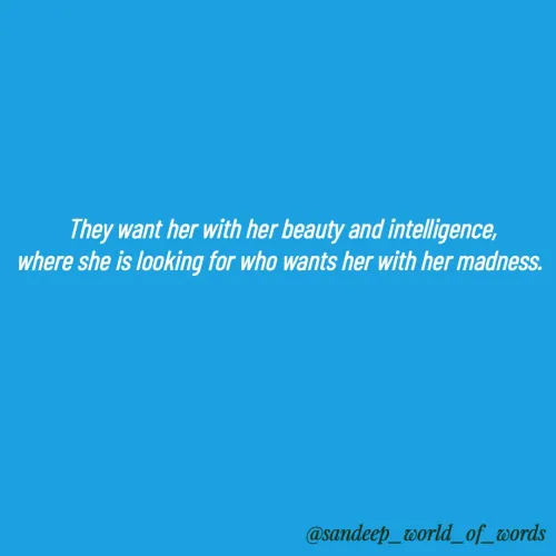 Quote by Sandeep - They want her with her beauty and intelligence,
where she is looking for who wants her with her madness.  - Made using Quotes Creator App, Post Maker App