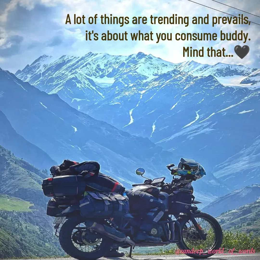 Quote by Sandeep - A lot of things are trending and prevails,
it's about what you consume buddy.
Mind that...🖤
 - Made using Quotes Creator App, Post Maker App