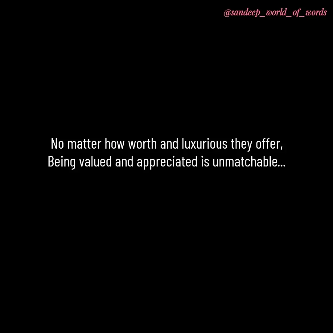 Quote by Sandeep - No matter how worth and luxurious they offer,
Being valued and appreciated is unmatchable...
 - Made using Quotes Creator App, Post Maker App