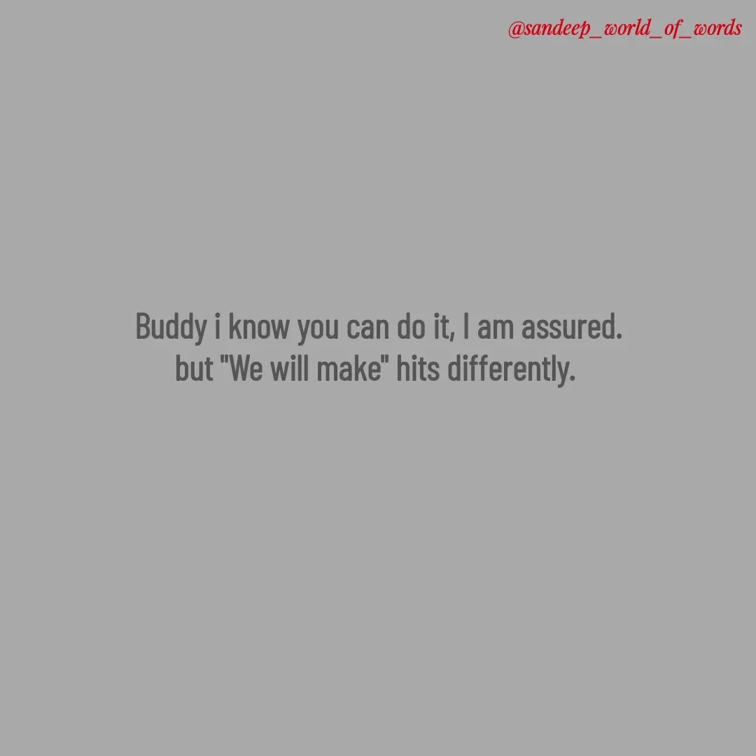 Quote by Sandeep - Buddy i know you can do it, I am assured.
but "We will make" hits differently. 
 - Made using Quotes Creator App, Post Maker App
