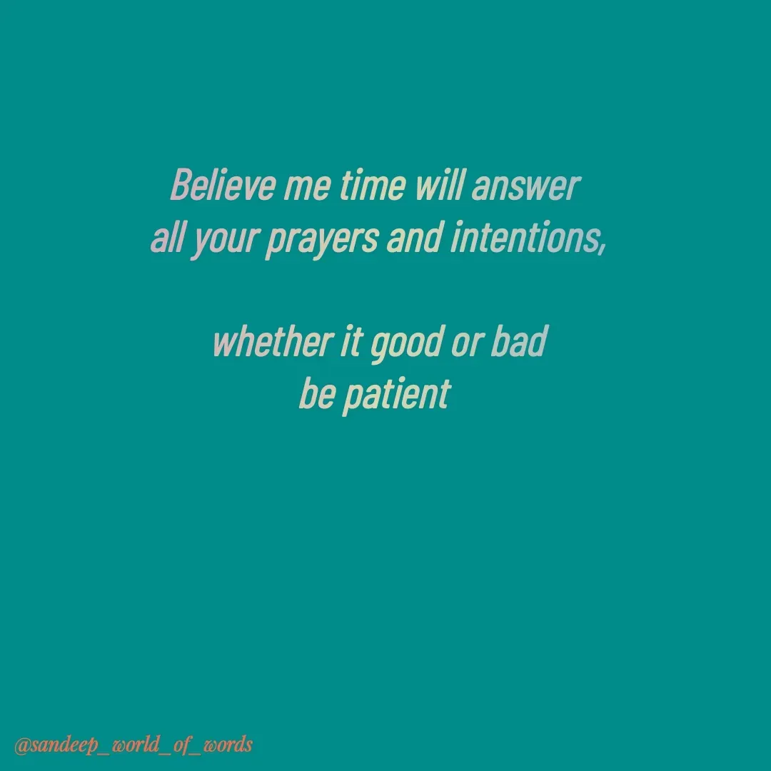 Quote by Sandeep - Believe me time will answer 
all your prayers and intentions,

whether it good or bad
be patient  - Made using Quotes Creator App, Post Maker App