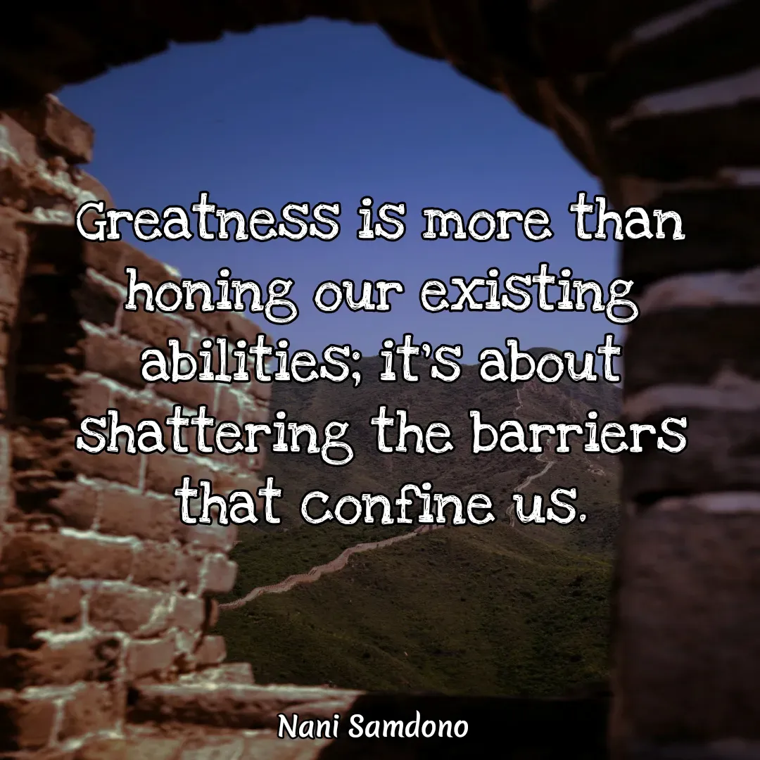 Quote by Nani Samdono - Greatness is more than honing our existing abilities; it's about shattering the barriers that confine us. - Made using Quotes Creator App, Post Maker App