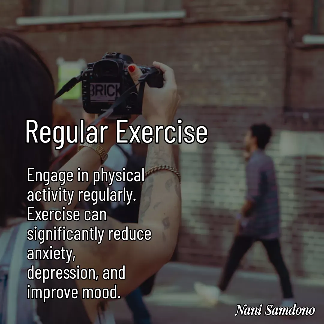 Quote by Nani Samdono - Regular ExerciseEngage in physical activity regularly. 
Exercise can significantly reduce anxiety, 
depression, and improve mood. - Made using Quotes Creator App, Post Maker App