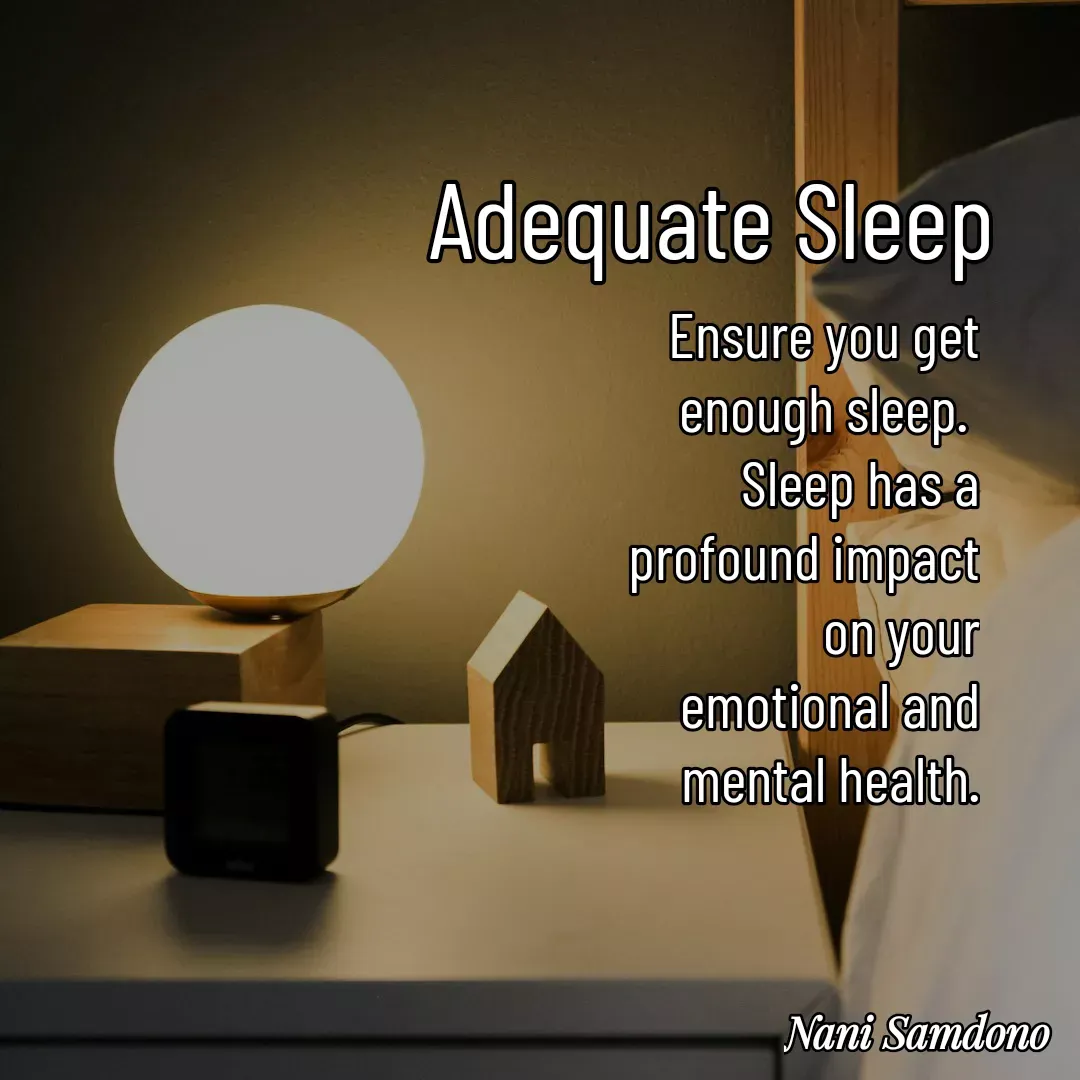 Quote by Nani Samdono - Adequate Sleep Ensure you get enough sleep. 
Sleep has a profound impact
 on your emotional and mental health. - Made using Quotes Creator App, Post Maker App