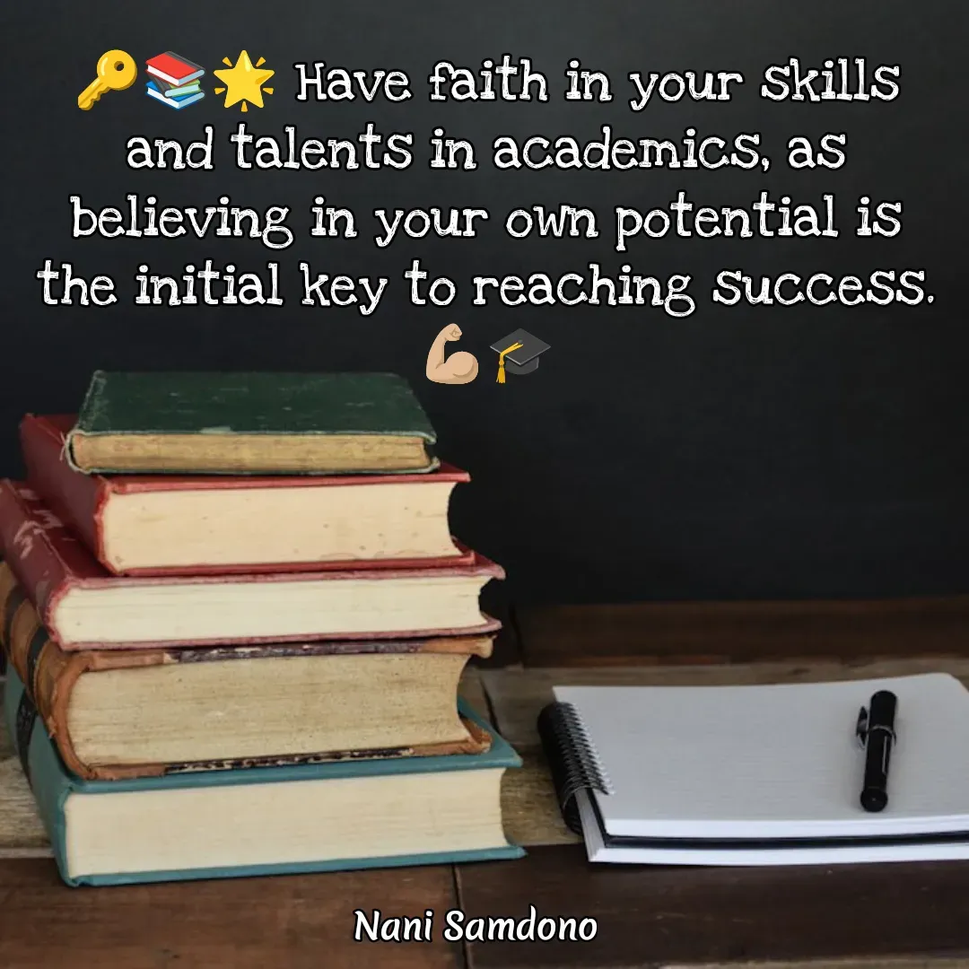 Quote by Nani Samdono - 🔑📚🌟 Have faith in your skills and talents in academics, as believing in your own potential is the initial key to reaching success. 💪🏼🎓 - Made using Quotes Creator App, Post Maker App