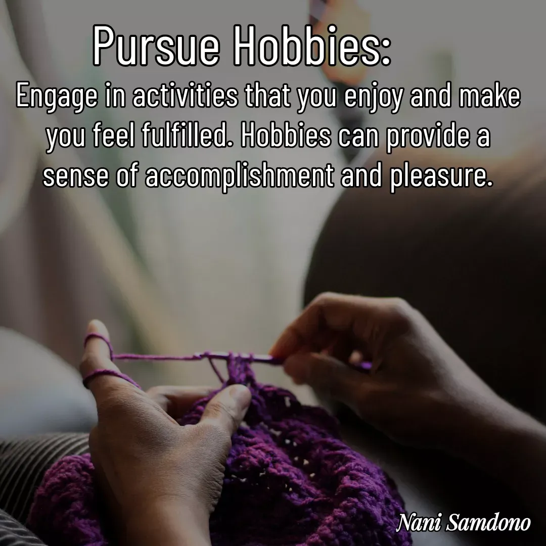 Quote by Nani Samdono - Pursue Hobbies:Engage in activities that you enjoy and make you feel fulfilled. Hobbies can provide a sense of accomplishment and pleasure. - Made using Quotes Creator App, Post Maker App