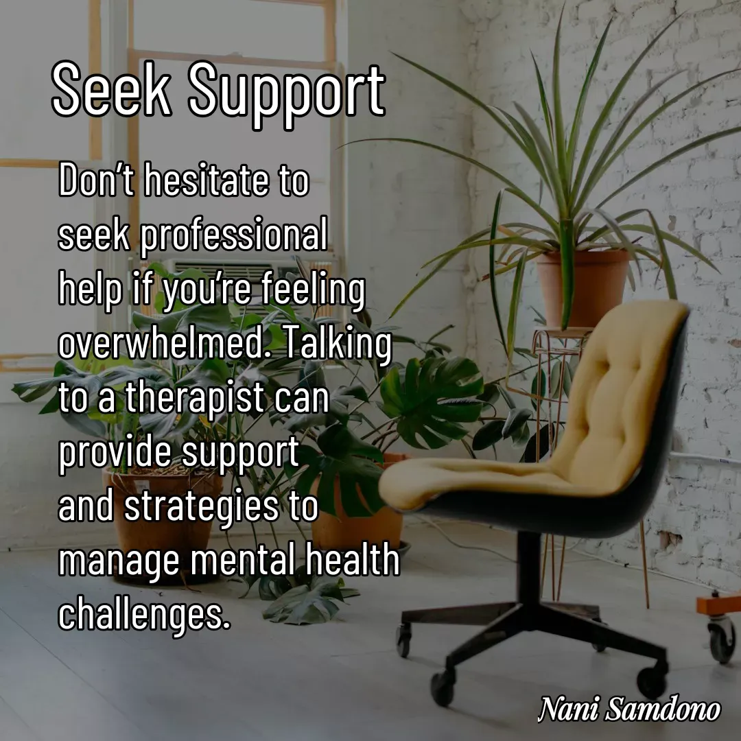 Quote by Nani Samdono - Seek SupportDon’t hesitate to seek professional help if you’re feeling overwhelmed. Talking to a therapist can provide support and strategies to manage mental health challenges. - Made using Quotes Creator App, Post Maker App