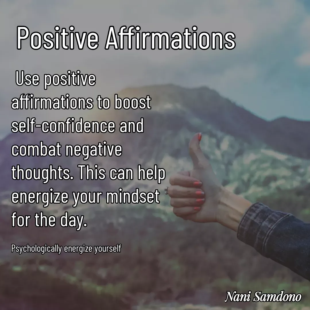 Quote by Nani Samdono -  Use positive affirmations to boost self-confidence and combat negative thoughts. This can help energize your mindset for the day.

Psychologically energize yourselfPositive Affirmations - Made using Quotes Creator App, Post Maker App