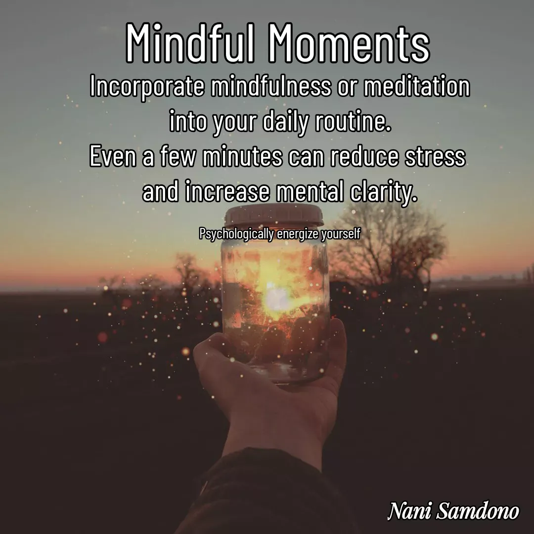 Quote by Nani Samdono - Mindful MomentsIncorporate mindfulness or meditation
 into your daily routine. 
Even a few minutes can reduce stress 
and increase mental clarity.

Psychologically energize yourself - Made using Quotes Creator App, Post Maker App