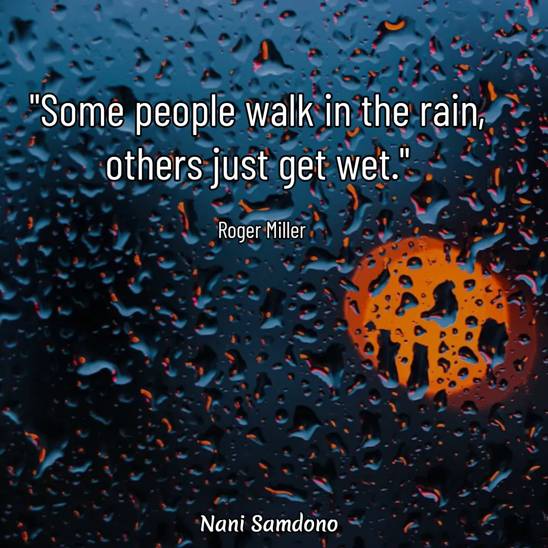 Quote by Nani Samdono - "Some people walk in the rain, 
others just get wet." 

Roger Miller - Made using Quotes Creator App, Post Maker App
