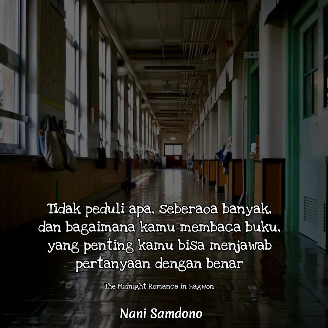 Quote by Nani Samdono - Tidak peduli apa, seberaoa banyak, dan bagaimana kamu membaca buku, yang penting kamu bisa menjawab pertanyaan dengan benar

The Midnight Romance in Hagwon - Made using Quotes Creator App, Post Maker App