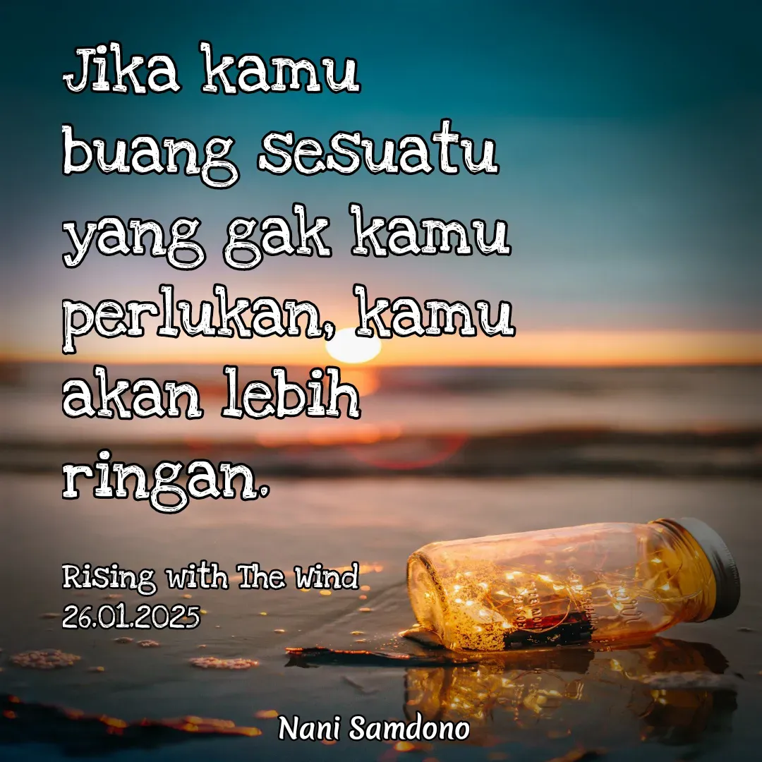 Quote by Nani Samdono - Jika kamu buang sesuatu yang gak kamu perlukan, kamu akan lebih ringan. 

Rising with The Wind 
26.01.2025 - Made using Quotes Creator App, Post Maker App