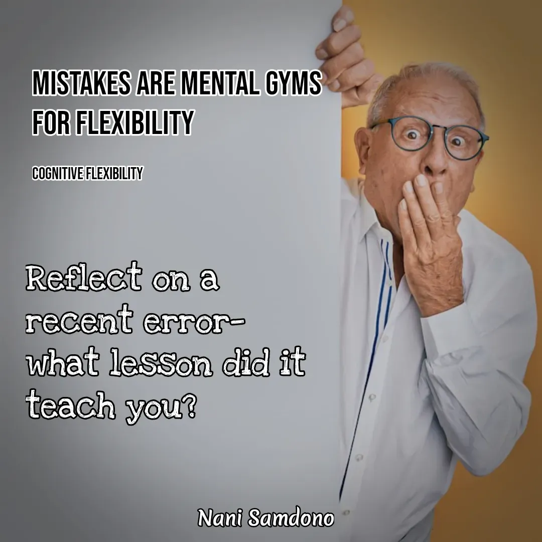 Quote by Nani Samdono - Reflect on a recent error—
what lesson did it teach you?  Mistakes are mental gyms for flexibility

COGNITIVE FLEXIBILITY - Made using Quotes Creator App, Post Maker App