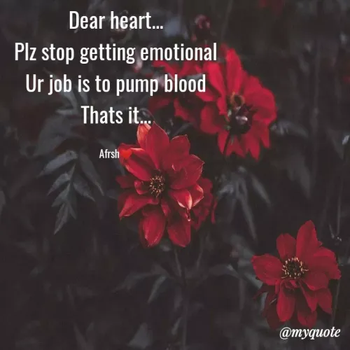 Quotes by Ahsan Gulzar - Dear heart...
Plz stop getting emotional
Ur job is to pump blood
 Thats it... 

Afrsh❤️